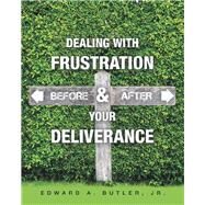Dealing With Frustration Before & After Your Deliverance by Butler, Edward A., Jr., 9781973626831