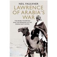 Lawrence of Arabia's War by Faulkner, Neil, 9780300196832