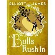 Bulls Rush In by Elliott James, 9780316346832