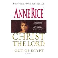 Christ the Lord: Out of Egypt A Novel by RICE, ANNE, 9780345436832