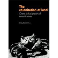 The Colonisation of Land: Origins and Adaptations of Terrestrial Animals by Colin Little, 9780521106832