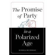 The Promise of Party in a Polarized Age by Muirhead, Russell, 9780674046832