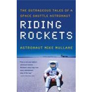 Riding Rockets : The Outrageous Tales of a Space Shuttle Astronaut by Mike Mullane, 9780743276832