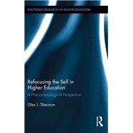 Refocusing the Self in Higher Education: A Phenomenological Perspective by Sherman,Glen, 9781138286832
