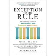 Exception to the Rule: The Surprising Science of Character-Based Culture, Engagement, and Performance by Rea, Peter; Stoller, James; Kolp, Alan, 9781260026832