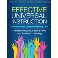 Effective Universal Instruction An Action-Oriented Approach to Improving Tier 1 by Gibbons, Kimberly; Brown, Sarah; Niebling, Bradley C., 9781462536832