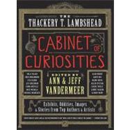 The Thackery T. Lambshead Cabinet of Curiosities: Exhibits, Oddities, Images, and Stories from Top Authors and Artists by Vandermeer, Ann; Vandermeer, Jeff, 9780062116833