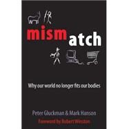 Mismatch Why Our World No Longer Fits Our Bodies by Gluckman, Peter; Hanson, Mark, 9780192806833