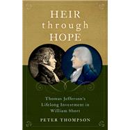 Heir through Hope Thomas Jefferson's Lifelong Investment in William Short by Thompson, Peter, 9780197546833