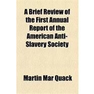 A Brief Review of the First Annual Report of the American Anti-slavery Society by Quack, Martin Mar, 9781153956833
