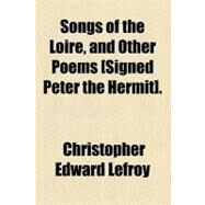 Songs of the Loire, and Other Poems [Signed Peter the Hermit]. by Lefroy, Christopher Edward, 9780217876834