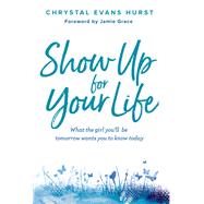 Show Up for Your Life by Hurst, Chrystal Evans; Jamie Grace, 9780310766834