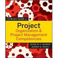 The Wiley Guide to Project Organization and Project Management Competencies by Morris, Peter W. G.; Pinto, Jeffrey K., 9780470226834