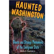 Haunted Washington Ghosts and Strange Phenomena of the Evergreen State by Stansfield, Charles A., Jr.; Wycheck, Alan, 9780811706834