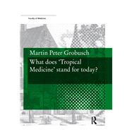 What does �Tropical Medicine� stand for today? by Martin Grobusch, 9789056296834