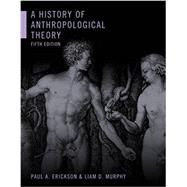 A History of Anthropological Theory by Erickson, Paul A.; Murphy, Liam D., 9781442636835