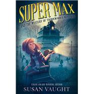 Super Max and the Mystery of Thornwood's Revenge by Vaught, Susan, 9781481486835