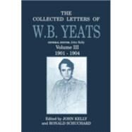 The Collected Letters of W.B. Yeats Volume III: 1901-1904 by Yeats, W. B.; Kelly, John; Schuchard, Ronald, 9780198126836