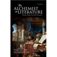 Alchemist in Literature From Dante to the Present by Ziolkowski, Theodore, 9780198746836