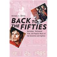 Back to the Fifties Nostalgia, Hollywood Film, and Popular Music of the Seventies and Eighties by Dwyer, Michael D., 9780199356836