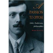 A Passion to Oppose John Anderson, 18931962 by Kennedy, Brian, 9780522846836