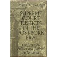 Supreme Court Justices in the Post-Bork Era : Confirmation Politics and Judicial Performance by Baugh, Joyce A., 9780820456836