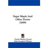 Sugar Maple and Other Poems by French, Charles Sheldon; Whittier, John Greenleaf, 9781104416836