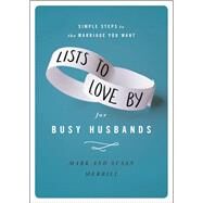 Lists to Love By for Busy Husbands Simple Steps to the Marriage You Want by Merrill, Mark; Merrill, Susan, 9781455596836
