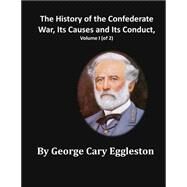 The History of the Confederate War, Its Causes and Its Conduct by Eggleston, George Cary, 9781508436836