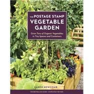 The Postage Stamp Vegetable Garden Grow Tons of Organic Vegetables in Tiny Spaces and Containers by Newcomb, Karen, 9781607746836