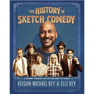 The History of Sketch Comedy A Journey Through the Art and Craft of Humor by Key, Keegan-Michael; Key, Elle, 9781797216836