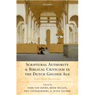 Scriptural Authority and Biblical Criticism in the Dutch Golden Age by van Miert, Dick; Nellen, Henk; Steenbakkers, Piet; Touber, Jetze, 9780198806837