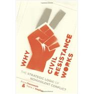 Why Civil Resistance Works by Chenoweth, Erica; Stephan, Maria J., 9780231156837