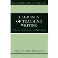 The Elements of Teaching Writing A Resource for Instructors in All Disciplines by Gottschalk, Katherine; Hjortshoj, Keith, 9780312406837