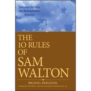 The 10 Rules of Sam Walton Success Secrets for Remarkable Results by Bergdahl, Michael; Walton, Rob, 9780470126837