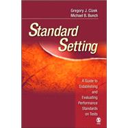 Standard Setting : A Guide to Establishing and Evaluating Performance Standards on Tests by Gregory J. Cizek, 9781412916837