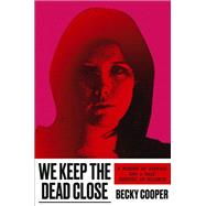We Keep the Dead Close A Murder at Harvard and a Half Century of Silence by Cooper, Becky, 9781538746837