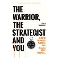 The Warrior, the Strategist and You How to Find Your Purpose and Realise Your Potential by Woodrow, Floyd, 9781783966837