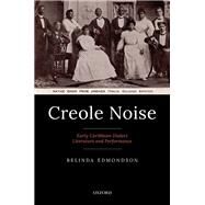 Creole Noise Early Caribbean Dialect Literature and Performance by Edmondson, Belinda, 9780192856838