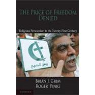 The Price of Freedom Denied: Religious Persecution and Conflict in the Twenty-First Century by Brian J. Grim , Roger  Finke, 9780521146838