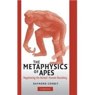 The Metaphysics of Apes: Negotiating the Animal-Human Boundary by Raymond H. A. Corbey, 9780521836838
