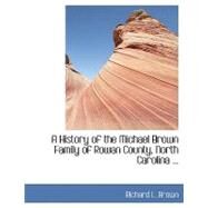 A History of the Michael Brown Family of Rowan County, North Carolina by Brown, Richard L., 9780554436838