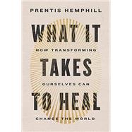 What It Takes to Heal How Transforming Ourselves Can Change the World by Hemphill, Prentis, 9780593596838