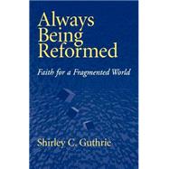 Always Being Reformed by Guthrie, Shirley C., Jr., 9780664256838