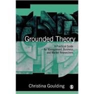 Grounded Theory : A Practical Guide for Management, Business and Market Researchers by Christina Goulding, 9780761966838