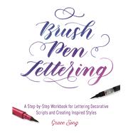 Brush Pen Lettering A Step-by-Step Workbook for Learning Decorative Scripts and Creating Inspired Styles by Song, Grace, 9781612436838