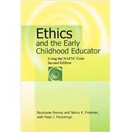 Ethics and the Early Childhood Educator: Using the NAEYC Code by Stephanie Feeney; Nancy K. Freeman, 9781928896838