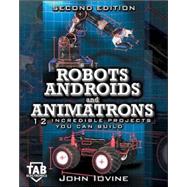 Robots, Androids and  Animatrons, Second Edition 12 Incredible Projects You Can Build by Iovine, John, 9780071376839