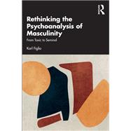 Rethinking the Psychoanalysis of Masculinity by Karl Figlio, 9781032596839