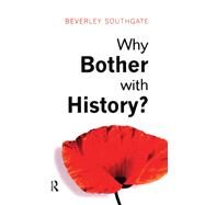 Why Bother with History?: Ancient, Modern and Postmodern Motivations by Southgate,Beverley C., 9781138836839